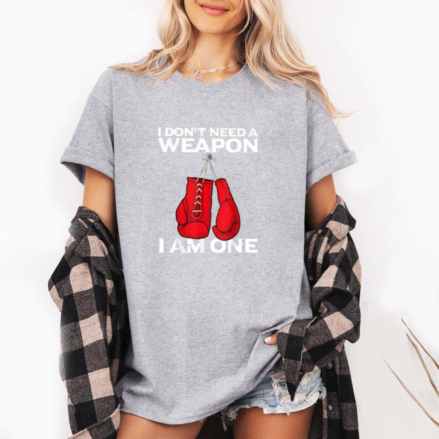 I Dont Need A Weapon I Am One Boxing T-Shirt