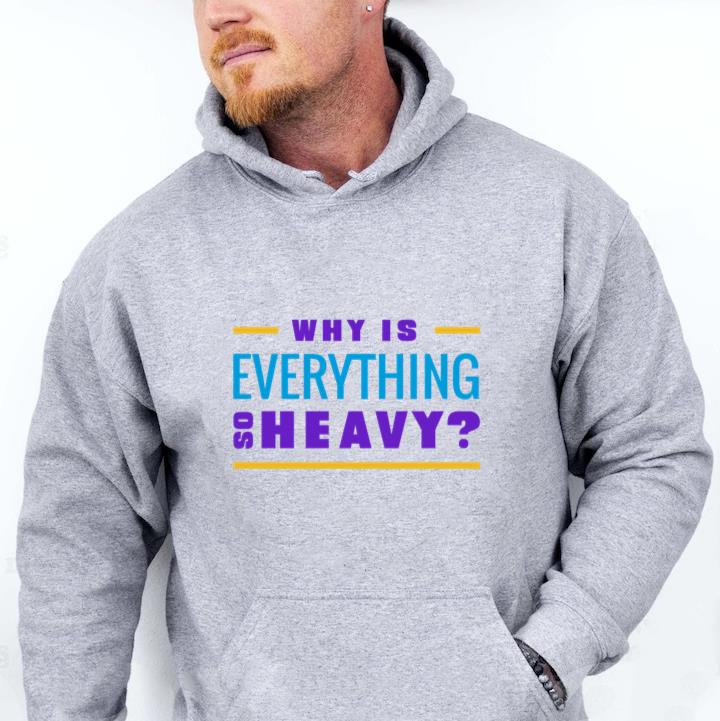 Workout Phrase Why Is Everithing So Heavy Hoodie
